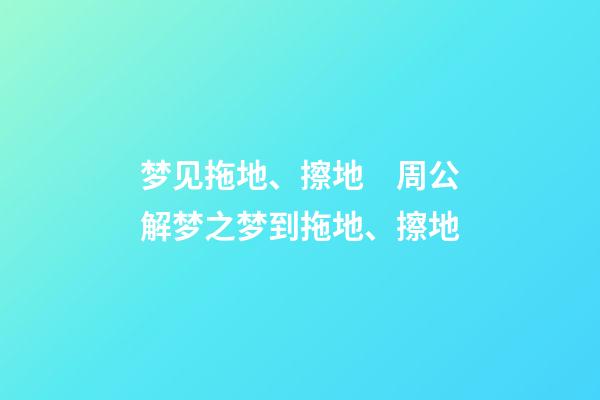 梦见拖地、擦地　周公解梦之梦到拖地、擦地